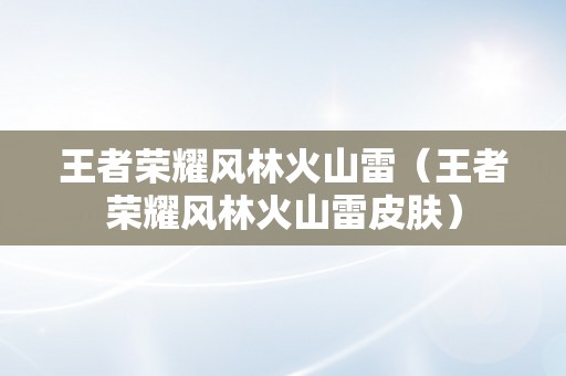 王者荣耀风林火山雷（王者荣耀风林火山雷皮肤）