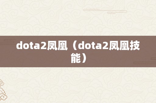 dota2凤凰（dota2凤凰技能）