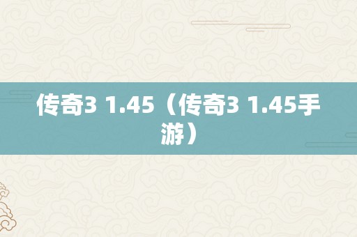 传奇3 1.45（传奇3 1.45手游）