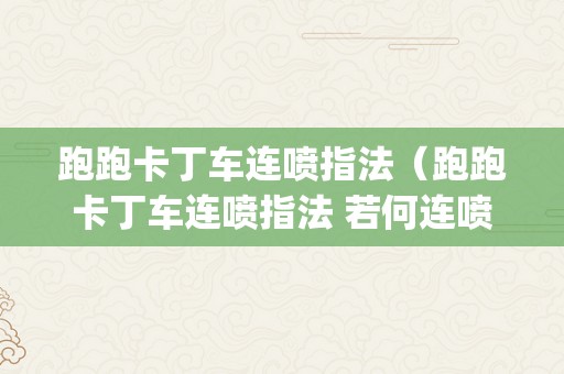 跑跑卡丁车连喷指法（跑跑卡丁车连喷指法 若何连喷_游戏狗手机版）