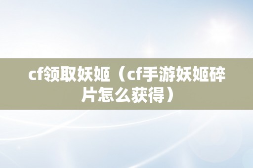 cf领取妖姬（cf手游妖姬碎片怎么获得）