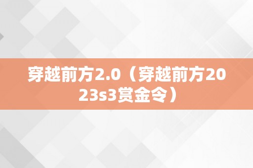 穿越前方2.0（穿越前方2023s3赏金令）