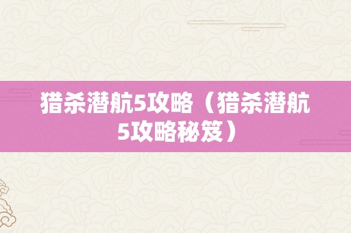 猎杀潜航5攻略（猎杀潜航5攻略秘笈）