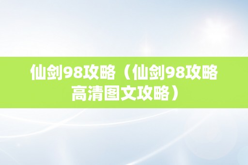 仙剑98攻略（仙剑98攻略高清图文攻略）