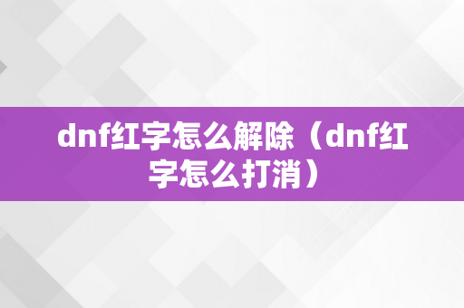 dnf红字怎么解除（dnf红字怎么打消）