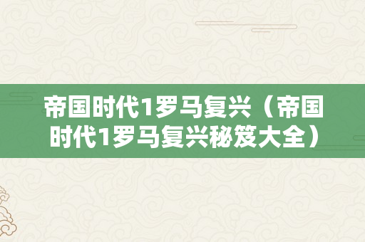 帝国时代1罗马复兴（帝国时代1罗马复兴秘笈大全）