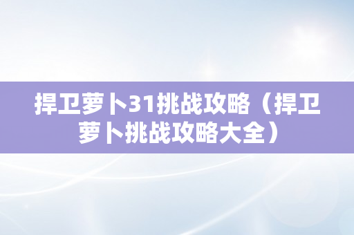 捍卫萝卜31挑战攻略（捍卫萝卜挑战攻略大全）