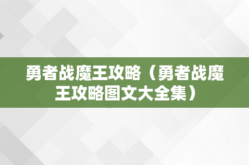 勇者战魔王攻略（勇者战魔王攻略图文大全集）