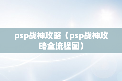 psp战神攻略（psp战神攻略全流程图）