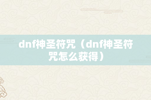 dnf神圣符咒（dnf神圣符咒怎么获得）