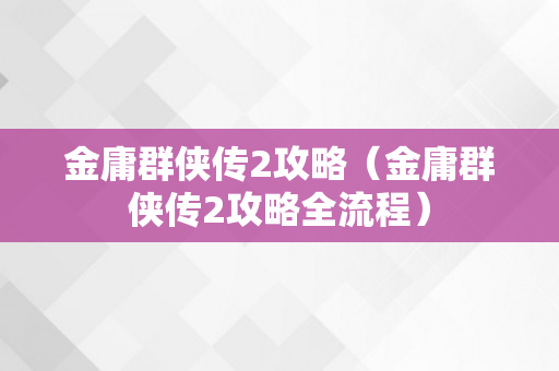 金庸群侠传2攻略（金庸群侠传2攻略全流程）