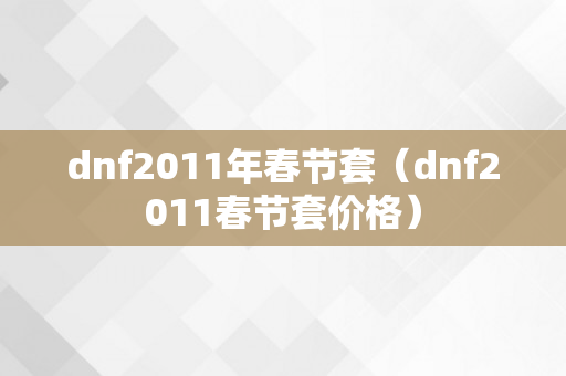 dnf2011年春节套（dnf2011春节套价格）