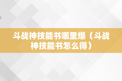 斗战神技能书哪里爆（斗战神技能书怎么得）