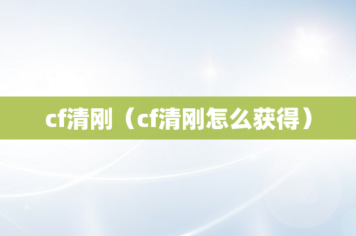 cf清刚（cf清刚怎么获得）