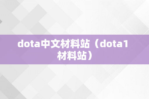 dota中文材料站（dota1 材料站）