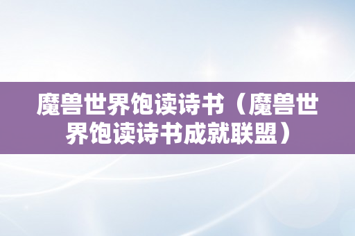 魔兽世界饱读诗书（魔兽世界饱读诗书成就联盟）