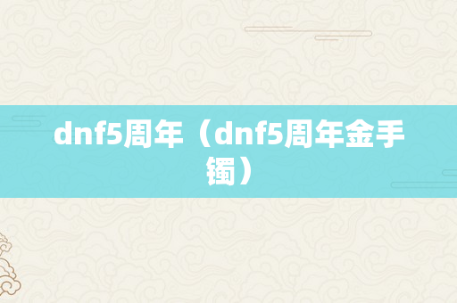 dnf5周年（dnf5周年金手镯）