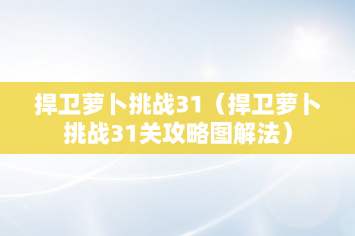 捍卫萝卜挑战31（捍卫萝卜挑战31关攻略图解法）