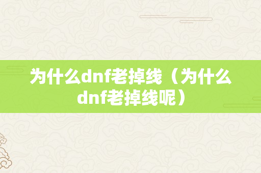 为什么dnf老掉线（为什么dnf老掉线呢）