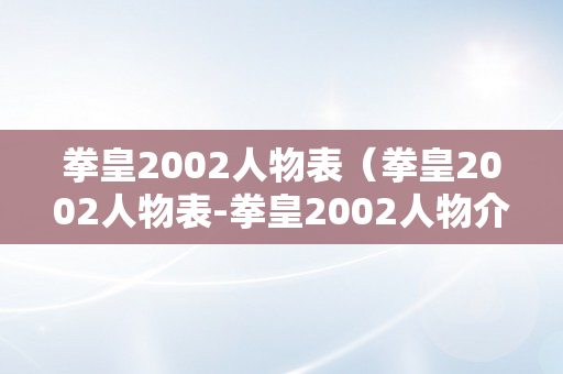 拳皇2002人物表（拳皇2002人物表-拳皇2002人物介绍）