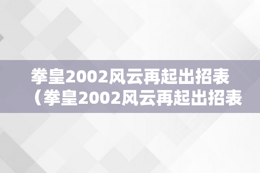 拳皇2002风云再起出招表（拳皇2002风云再起出招表带图）