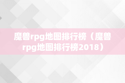 魔兽rpg地图排行榜（魔兽rpg地图排行榜2018）