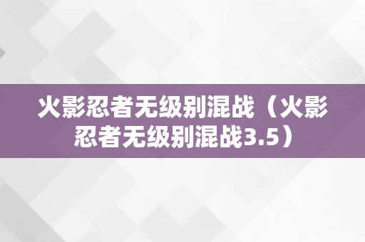 火影忍者无级别混战（火影忍者无级别混战3.5）