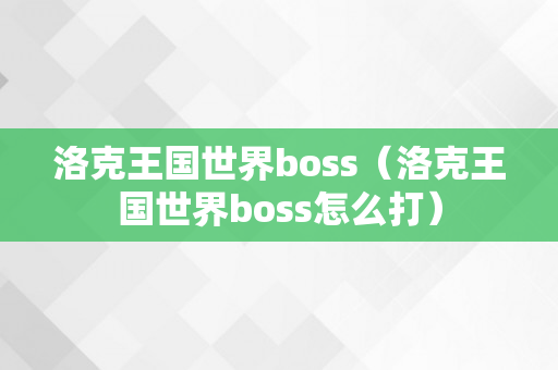 洛克王国世界boss（洛克王国世界boss怎么打）