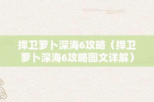 捍卫萝卜深海6攻略（捍卫萝卜深海6攻略图文详解）