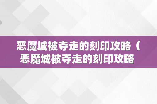 恶魔城被夺走的刻印攻略（恶魔城被夺走的刻印攻略 救所有村民）