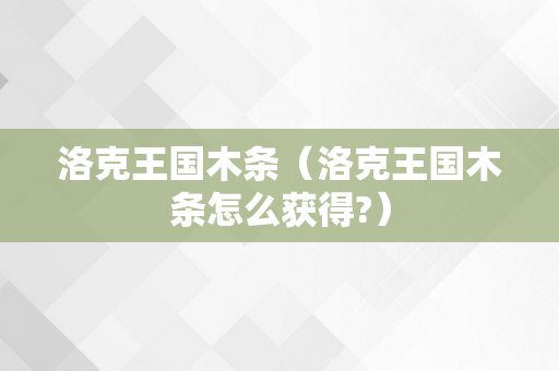 洛克王国木条（洛克王国木条怎么获得?）