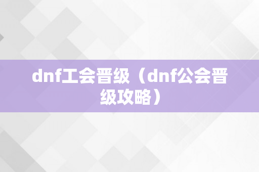 dnf工会晋级（dnf公会晋级攻略）