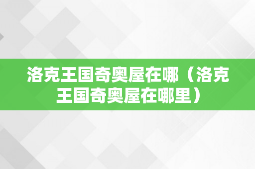 洛克王国奇奥屋在哪（洛克王国奇奥屋在哪里）