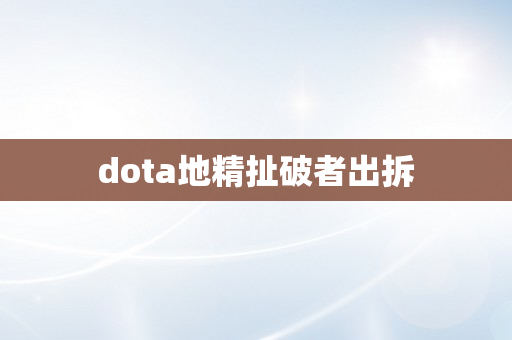 dota地精扯破者出拆