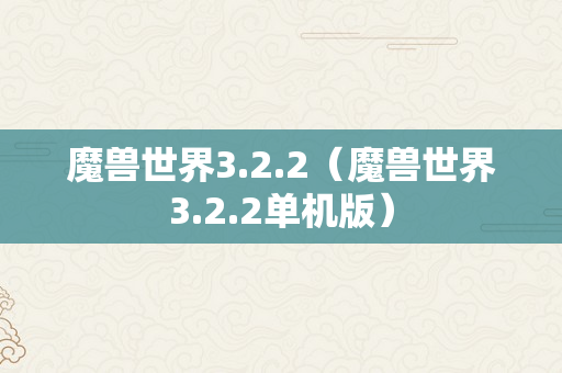 魔兽世界3.2.2（魔兽世界3.2.2单机版）