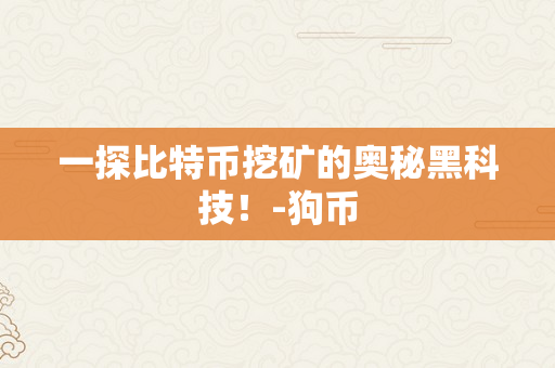 一探比特币挖矿的奥秘黑科技！-狗币