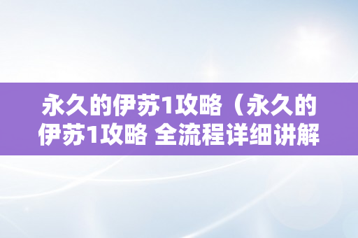 永久的伊苏1攻略（永久的伊苏1攻略 全流程详细讲解）