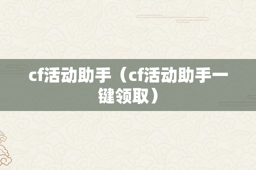 cf活动助手（cf活动助手一键领取）