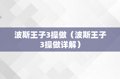 波斯王子3操做（波斯王子3操做详解）