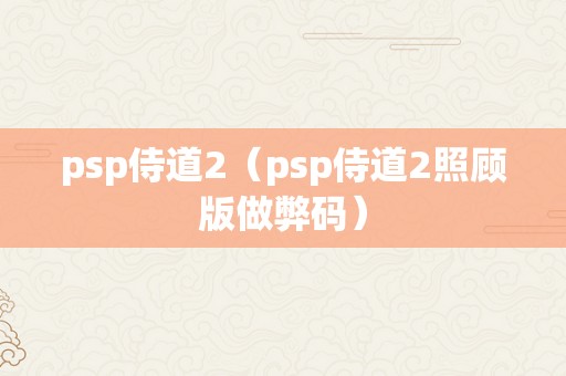 psp侍道2（psp侍道2照顾版做弊码）