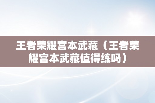 王者荣耀宫本武藏（王者荣耀宫本武藏值得练吗）