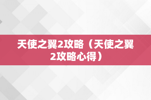 天使之翼2攻略（天使之翼2攻略心得）