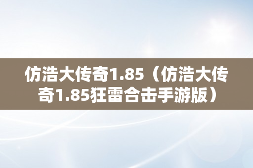 仿浩大传奇1.85（仿浩大传奇1.85狂雷合击手游版）