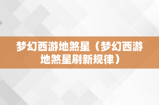 梦幻西游地煞星（梦幻西游地煞星刷新规律）