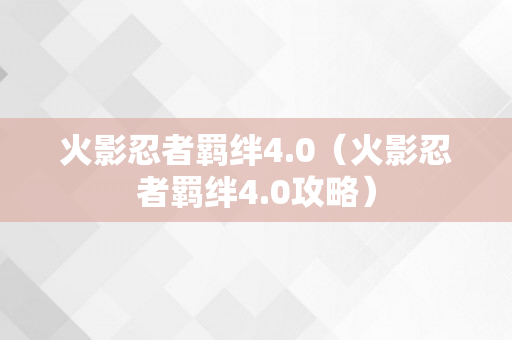 火影忍者羁绊4.0（火影忍者羁绊4.0攻略）