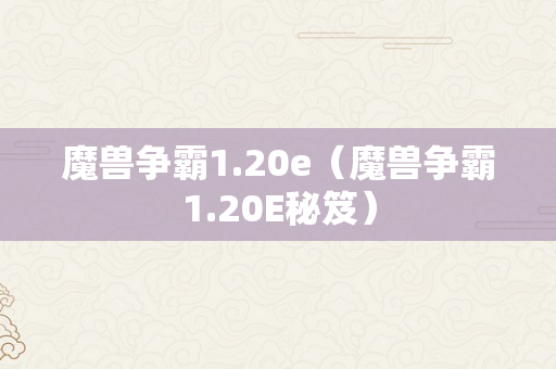 魔兽争霸1.20e（魔兽争霸1.20E秘笈）