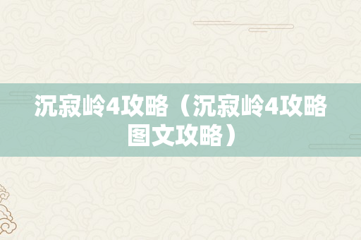 沉寂岭4攻略（沉寂岭4攻略图文攻略）