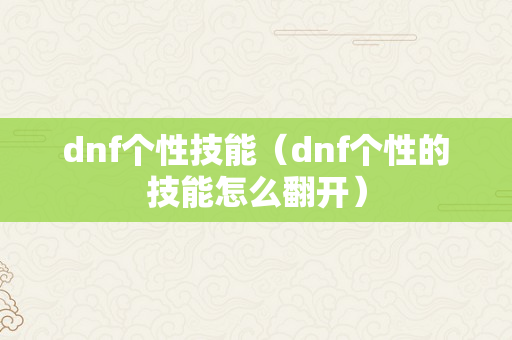 dnf个性技能（dnf个性的技能怎么翻开）