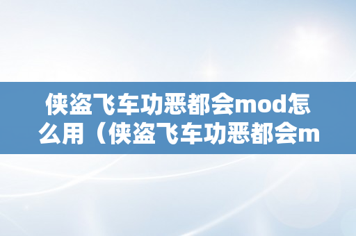 侠盗飞车功恶都会mod怎么用（侠盗飞车功恶都会mod怎么利用）