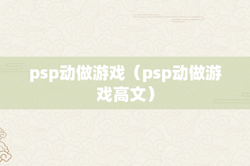 psp动做游戏（psp动做游戏高文）